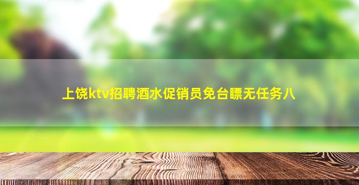 上饶ktv招聘酒水促销员免台瞟无任务八